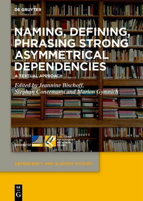 Naming, Defining, Phrasing Strong Asymmetrical Dependencies: A Textual Approach by Bischoff, Jeannine