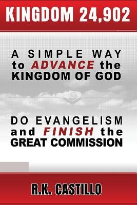 Kingdom 24902: A Simple Way To Advance the Kingdom of God, Do Evangelism & Finish the Great Commission by Castillo, R. K.