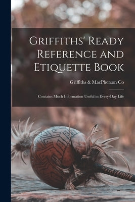 Griffiths' Ready Reference and Etiquette Book [microform]: Contains Much Information Useful in Every-day Life by Griffiths & MacPherson Co