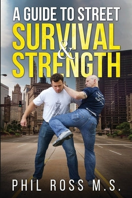 A Guide to Street Survival & Strength by Ross, M. S. Philip G.