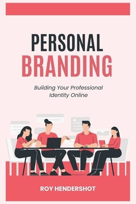 Personal Branding: Building Your Professional Identity Online by Hendershot, Roy