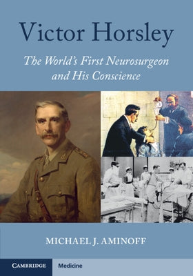 Victor Horsley: The World's First Neurosurgeon and His Conscience by Aminoff, Michael J.