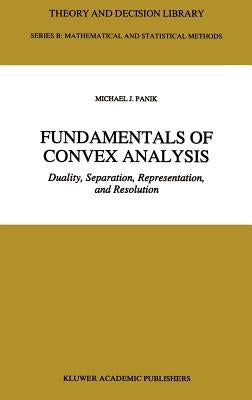 Fundamentals of Convex Analysis: Duality, Separation, Representation, and Resolution by Panik, M. J.