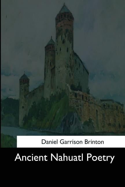 Ancient Nahuatl Poetry by Brinton, Daniel Garrison