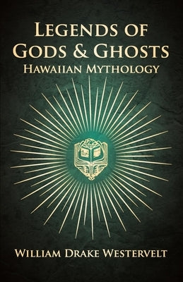Legends Of Gods And Ghosts - (Hawaiian Mythology) - Collected And Translated From The Hawaiian by Westervelt, William Drake