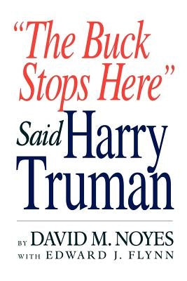 The Buck Stops Here Said Harry Truman by Noyes, David M.