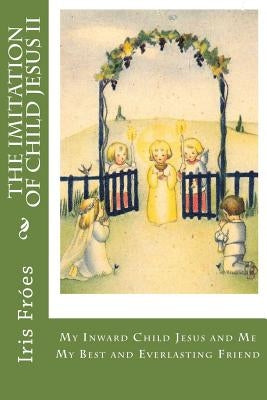 My Inward Child Jesus and Me: My Best and Everlasting Friend at All Times by Lips, Thais