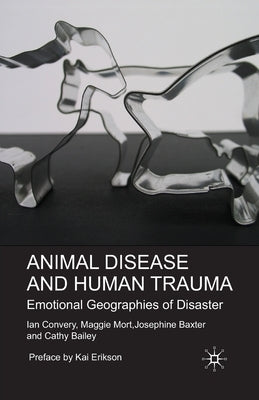 Animal Disease and Human Trauma: Emotional Geographies of Disaster by Convery, I.