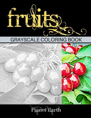 Fruits Grayscale Coloring Book: Beautiful Images of Fruits Hanging on the Branches. Adult Coloring Book Calming and Relaxing. by Earth, Planet