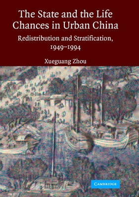 The State and Life Chances in Urban China by Zhou, Xueguang