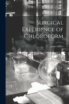 Surgical Experience of Chloroform by Miller, James
