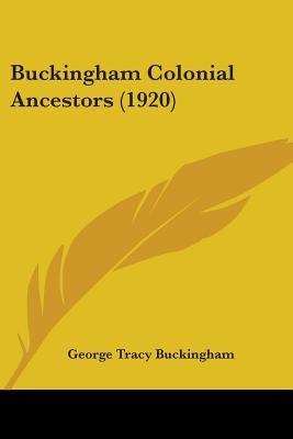 Buckingham Colonial Ancestors (1920) by Buckingham, George Tracy