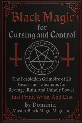 Black Magic For Cursing And Control: 20 Hexes and Talismans for Revenge, Ruin, and Unholy Power - Just Print, Write, and Cast by Andrews, Dominic