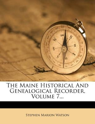 The Maine Historical and Genealogical Recorder, Volume 7... by Watson, Stephen Marion