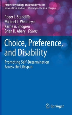 Choice, Preference, and Disability: Promoting Self-Determination Across the Lifespan by Stancliffe, Roger J.