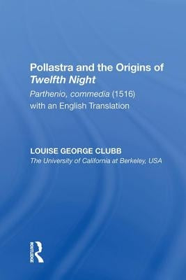 Pollastra and the Origins of Twelfth Night: Parthenio, commedia (1516) with an English Translation by Clubb, Louise George