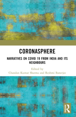 Coronasphere: Narratives on COVID 19 from India and its Neighbours by Kumar Sharma, Chandan
