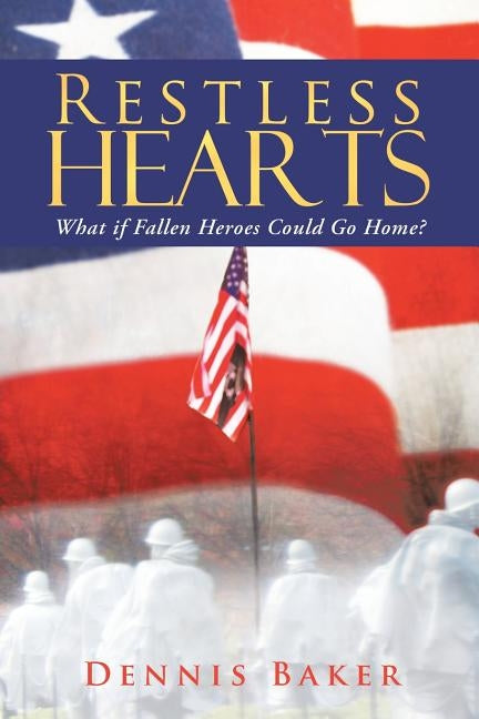 Restless Hearts: What If Fallen Heroes Could Go Home? by Baker, Dennis