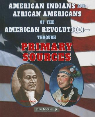 American Indians and African Americans of the American Revolution: Through Primary Sources by Micklos Jr, John