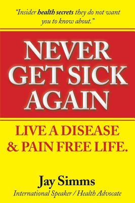 Never Get Sick again by Simms, Jay S.