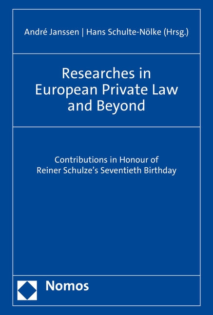 Researches in European Private Law and Beyond: Contributions in Honour of Reiner Schulze's Seventieth Birthday by Janssen, Andre