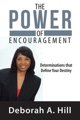 The Power of Encouragement: Determinations that Define Your Destiny by Hill, Deborah A.