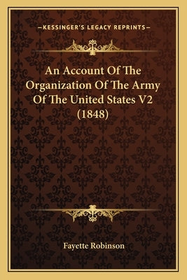 An Account Of The Organization Of The Army Of The United States V2 (1848) by Robinson, Fayette