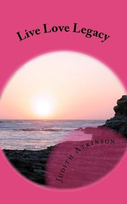 Live Love Legacy by Atkinson, Judith