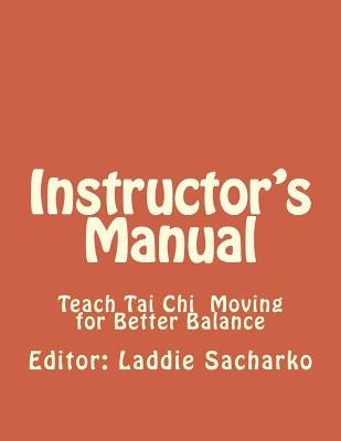 Instructor' s Manual: Teach Tai Ch Moving for Better Balance by Sacharko, Laddie