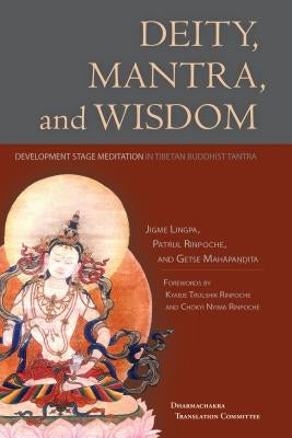 Deity, Mantra, and Wisdom: Development Stage Meditation in Tibetan Buddhist Tantra by Rinpoche, Chokyi Nyima