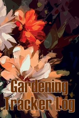 Gardening Tracker Log: Tracker for Beginners and Avid Gardeners, Flowers, Fruit, Vegetable Planting, Care instructions Gift for Gerdening Lovers by Athelffled, Pam