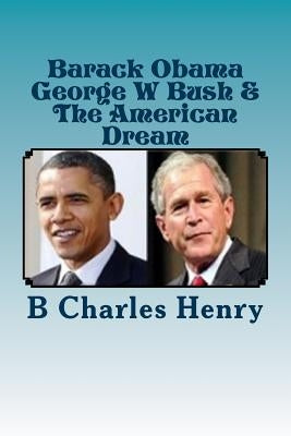 Barack Obama George W Bush & The American Dream by Henry, B. Charles