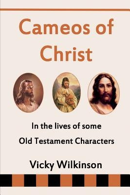 Cameos of Christ: In the Lives of Some Old Testament Characters by Wilkinson, Vicky