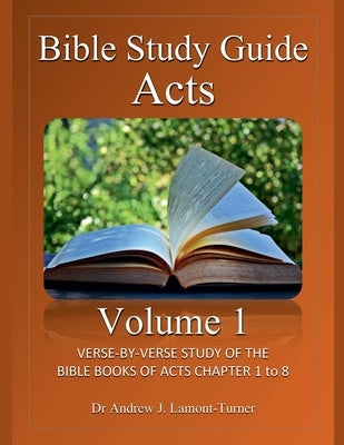 Bible Study Guide: Acts Volume 1 by Lamont-Turner, Andrew J.