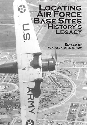 Locating Air Force Base Sites: History's Legacy by U. S. Air Force