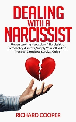 Dealing with a Narcissist: Understanding Narcissism & Narcissistic personality disorder, Supply Yourself With a Practical Emotional Survival Guid by Cooper, Richard