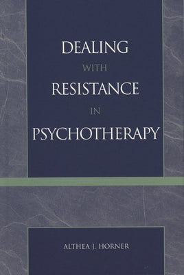 Dealing with Resistance in Psychotherapy by Horner, Althea J.