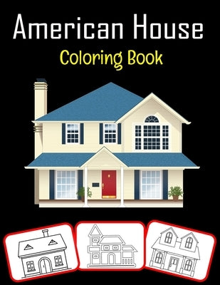American House Coloring Book: Amazing American house pictures, coloring and learning book with great fun and coloring skill building for kids (100 p by House, Rose Press