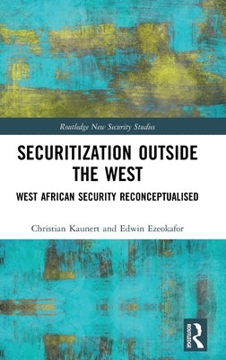 Securitization Outside the West: West African Security Reconceptualised by Kaunert, Christian