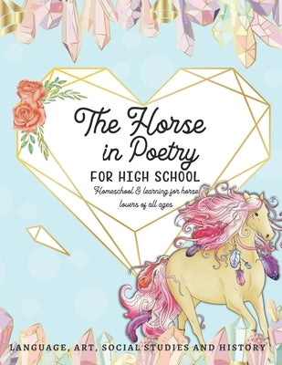 The Horse in Poetry for High School: Homeschool and Learning for Horse Lovers of All Ages - Language, Art, Social Studies and History by Marshall, Ariana