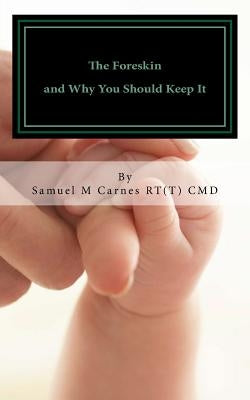 The Foreskin: and Why You Should Keep It by Carnes, Samuel M.