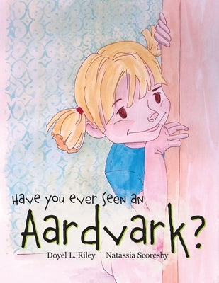 Have You Ever Seen an Aardvark? by Riley, Doyel L.
