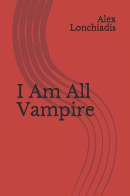 I Am All Vampire by Lonchiadis, Alex