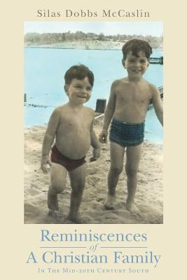 Reminiscences of A Christian Family: In The Mid-20th Century South by McCaslin, Silas Dobbs
