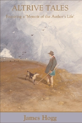 Altrive Tales: Featuring a 'Memoir of the Author's Life' by Hogg, James