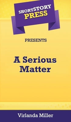 Short Story Press Presents A Serious Matter by Miller, Virlanda