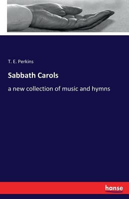 Sabbath Carols: a new collection of music and hymns by Perkins, T. E.