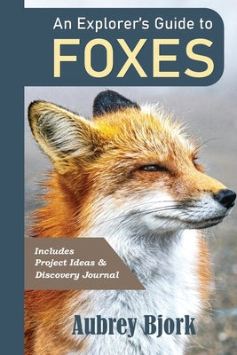 An Explorer's Guide to Foxes by Bjork, Aubrey