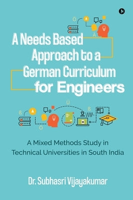 A Needs Based Approach to a German Curriculum for Engineers: A mixed methods study in technical universities in south India by Dr Subhasri Vijayakumar