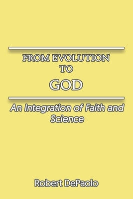 From Evolution to God: An Integration of Faith and Science by DePaolo, Robert